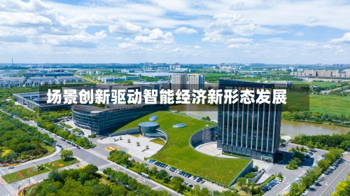 场景创新驱动智能经济新形态发展