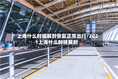 上海什么时候解封恢复正常出行/2021上海什么时候解封-第3张图片