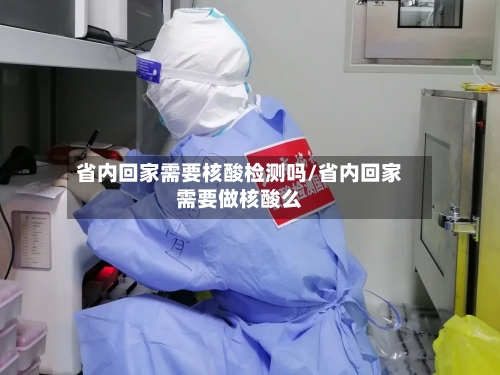 省内回家需要核酸检测吗/省内回家需要做核酸么