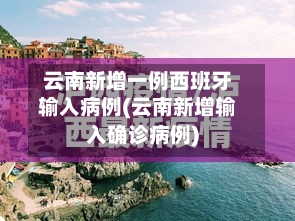 云南新增一例西班牙输入病例(云南新增输入确诊病例)-第2张图片