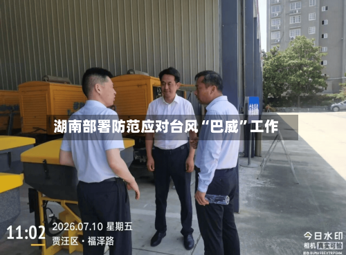 湖南部署防范应对台风“巴威”工作-第2张图片