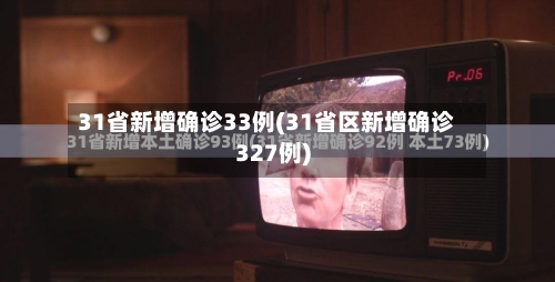 31省新增确诊33例(31省区新增确诊327例)-第2张图片