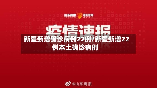 新疆新增确诊病例22例/新疆新增22例本土确诊病例-第2张图片