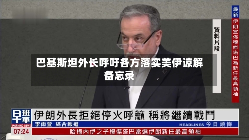 巴基斯坦外长呼吁各方落实美伊谅解备忘录