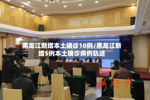 黑龙江新增本土确诊10例/黑龙江新增5例本土确诊病例轨迹-第3张图片
