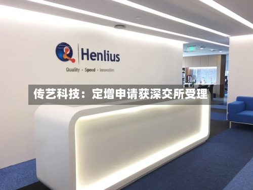 传艺科技：定增申请获深交所受理