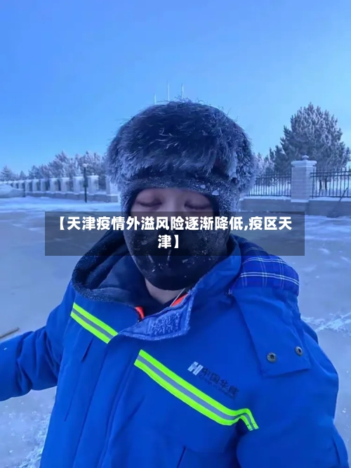 【天津疫情外溢风险逐渐降低,疫区天津】-第2张图片