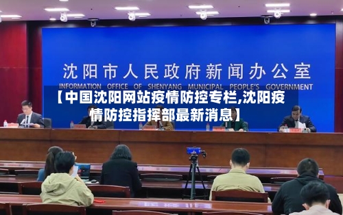 【中国沈阳网站疫情防控专栏,沈阳疫情防控指挥部最新消息】