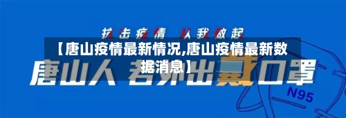 【唐山疫情最新情况,唐山疫情最新数据消息】