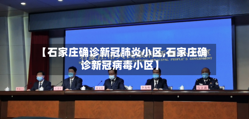【石家庄确诊新冠肺炎小区,石家庄确诊新冠病毒小区】
