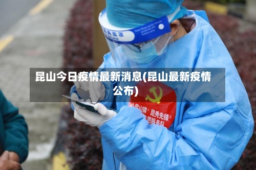 昆山今日疫情最新消息(昆山最新疫情公布)-第2张图片
