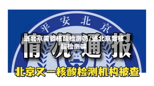 进北京需要核酸检测吗/进北京要核酸检测嘛