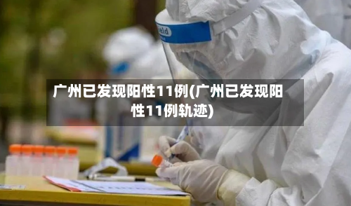 广州已发现阳性11例(广州已发现阳性11例轨迹)-第2张图片