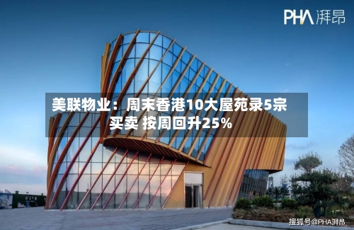 美联物业:周末香港10大屋苑录5宗买卖 按周回升25%-第2张图片