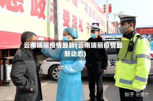 云南瑞丽疫情最新(云南瑞丽疫情最新动态)