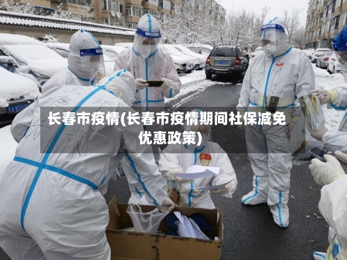 长春市疫情(长春市疫情期间社保减免优惠政策)-第3张图片