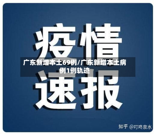 广东新增本土69例/广东新增本土病例1例轨迹-第3张图片