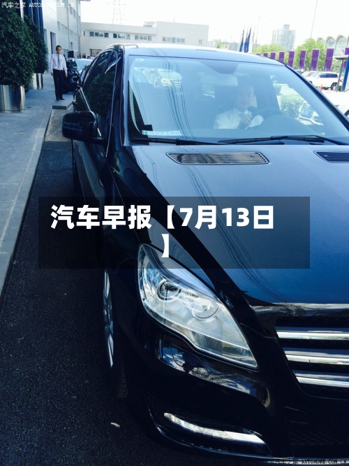 汽车早报【7月13日】-第2张图片