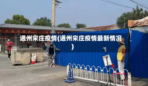 通州宋庄疫情(通州宋庄疫情最新情况)-第3张图片
