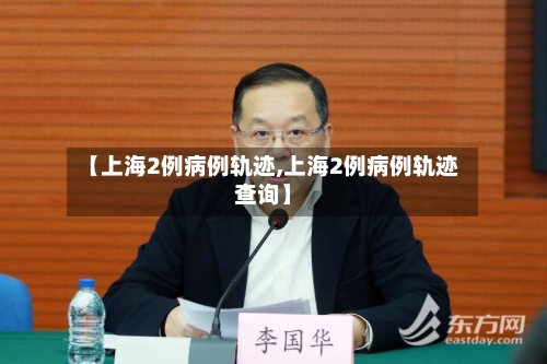 【上海2例病例轨迹,上海2例病例轨迹查询】