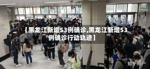 【黑龙江新增53例确诊,黑龙江新增53例确诊行动轨迹】