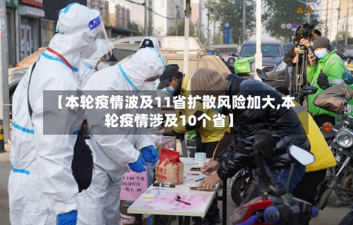 【本轮疫情波及11省扩散风险加大,本轮疫情涉及10个省】