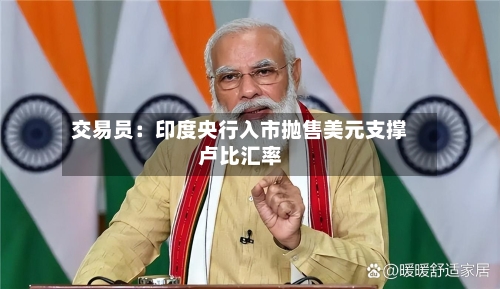 交易员：印度央行入市抛售美元支撑卢比汇率-第2张图片