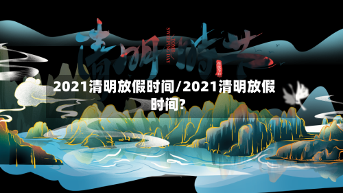 2021清明放假时间/2021清明放假时间?