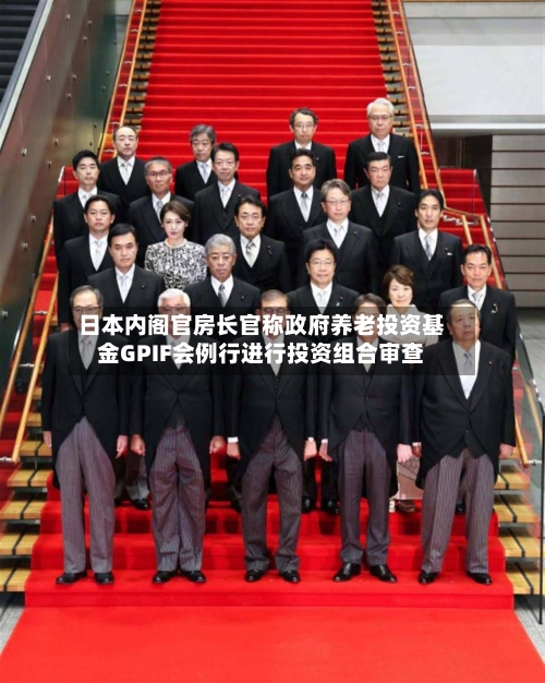 日本内阁官房长官称政府养老投资基金GPIF会例行进行投资组合审查-第2张图片