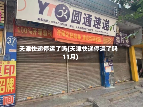 天津快递停运了吗(天津快递停运了吗11月)-第2张图片
