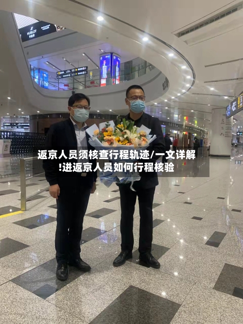 返京人员须核查行程轨迹/一文详解!进返京人员如何行程核验