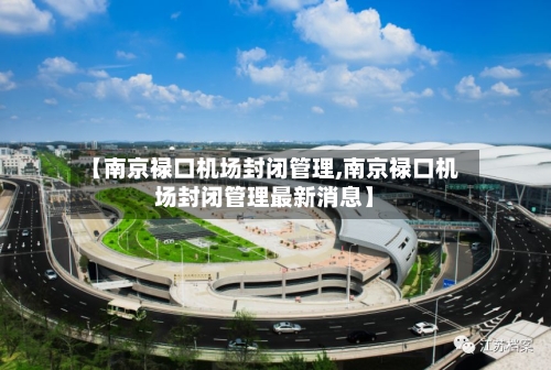 【南京禄口机场封闭管理,南京禄口机场封闭管理最新消息】-第3张图片