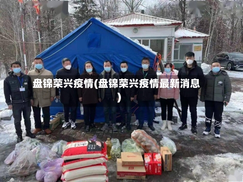 盘锦荣兴疫情(盘锦荣兴疫情最新消息)-第3张图片