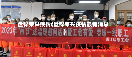 盘锦荣兴疫情(盘锦荣兴疫情最新消息)-第2张图片