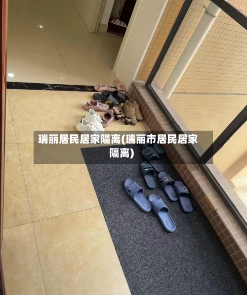 瑞丽居民居家隔离(瑞丽市居民居家隔离)