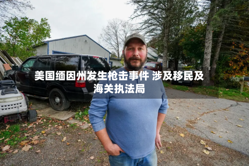 美国缅因州发生枪击事件 涉及移民及海关执法局