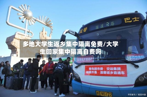 多地大学生返乡集中隔离免费/大学生回家集中隔离自费吗-第3张图片