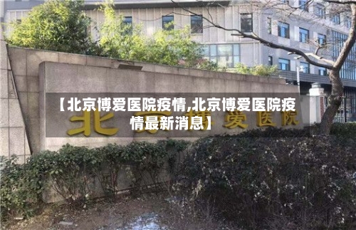 【北京博爱医院疫情,北京博爱医院疫情最新消息】-第3张图片