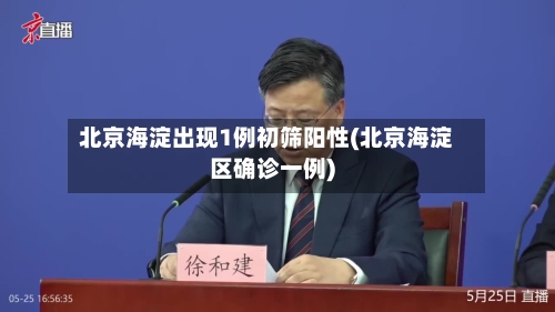 北京海淀出现1例初筛阳性(北京海淀区确诊一例)-第2张图片