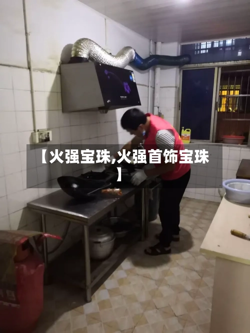 【火强宝珠,火强首饰宝珠】-第2张图片