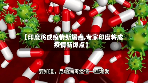 【印度将成疫情新爆点,专家印度将成疫情新爆点】