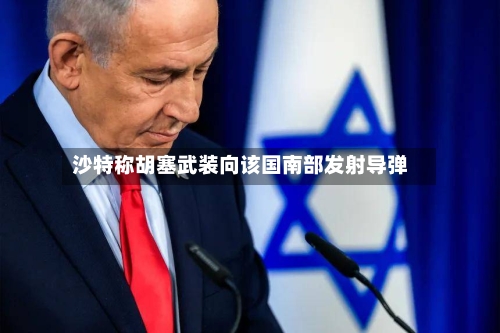 沙特称胡塞武装向该国南部发射导弹