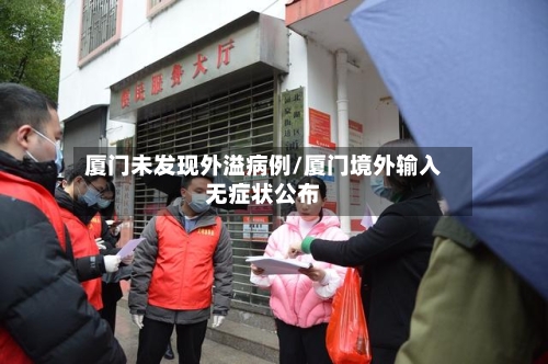 厦门未发现外溢病例/厦门境外输入无症状公布