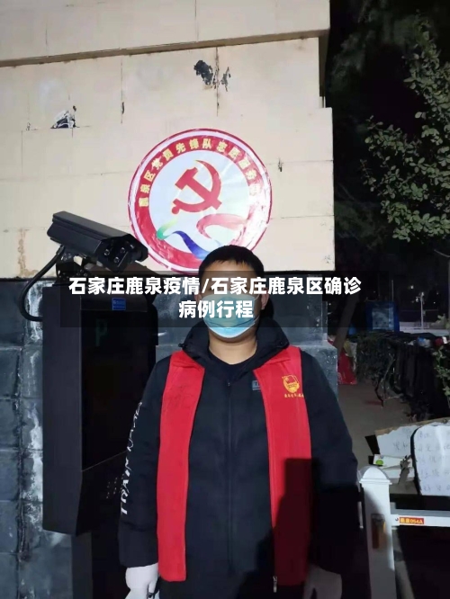 石家庄鹿泉疫情/石家庄鹿泉区确诊病例行程