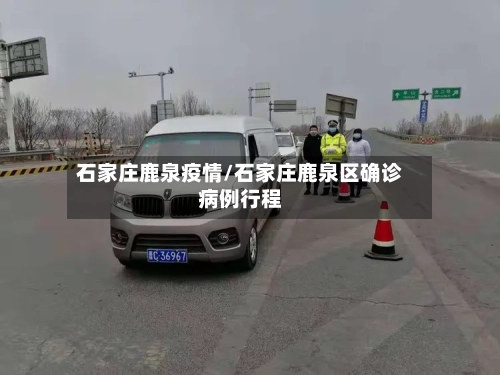 石家庄鹿泉疫情/石家庄鹿泉区确诊病例行程-第2张图片