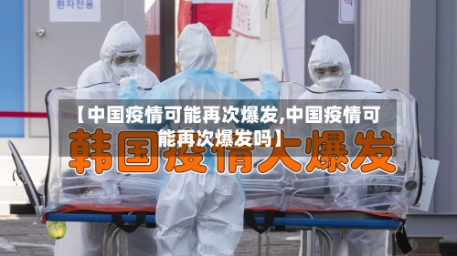 【中国疫情可能再次爆发,中国疫情可能再次爆发吗】-第2张图片