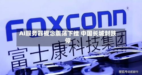 AI服务器概念震荡下挫 中国长城封跌停