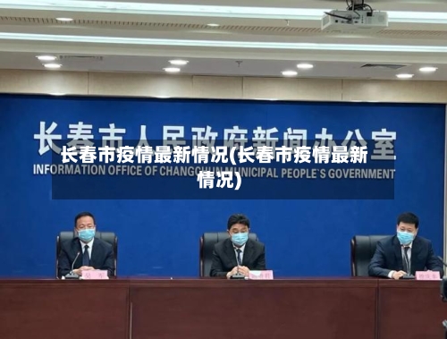 长春市疫情最新情况(长春市疫情最新情况)