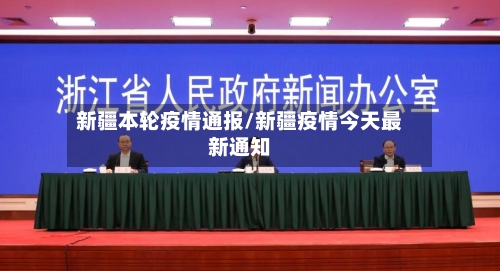 新疆本轮疫情通报/新疆疫情今天最新通知