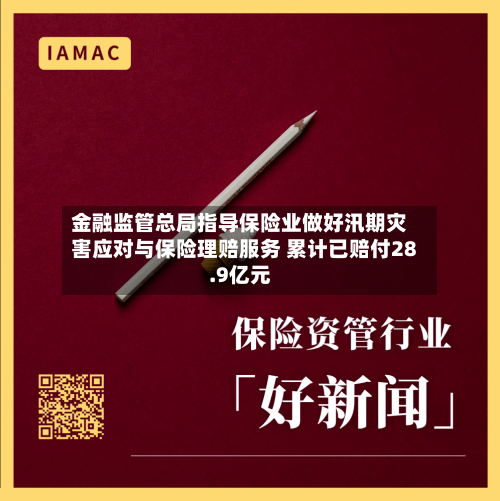 金融监管总局指导保险业做好汛期灾害应对与保险理赔服务 累计已赔付28.9亿元-第2张图片